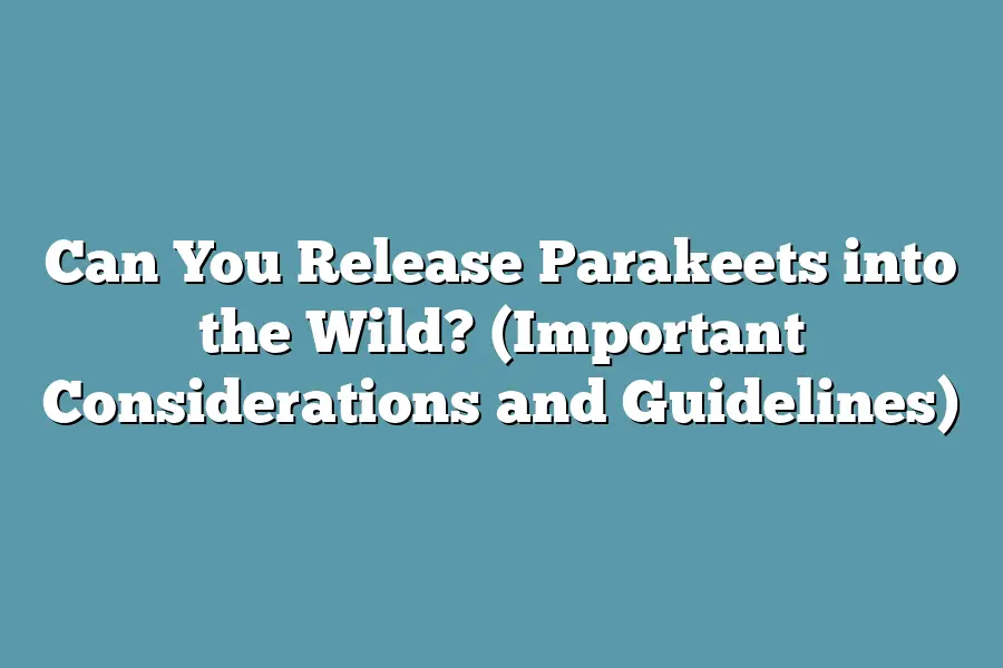 Can You Release Parakeets into the Wild? (Important Considerations and Guidelines)