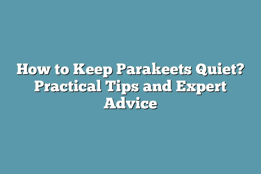 How to Keep Parakeets Quiet? Practical Tips and Expert Advice