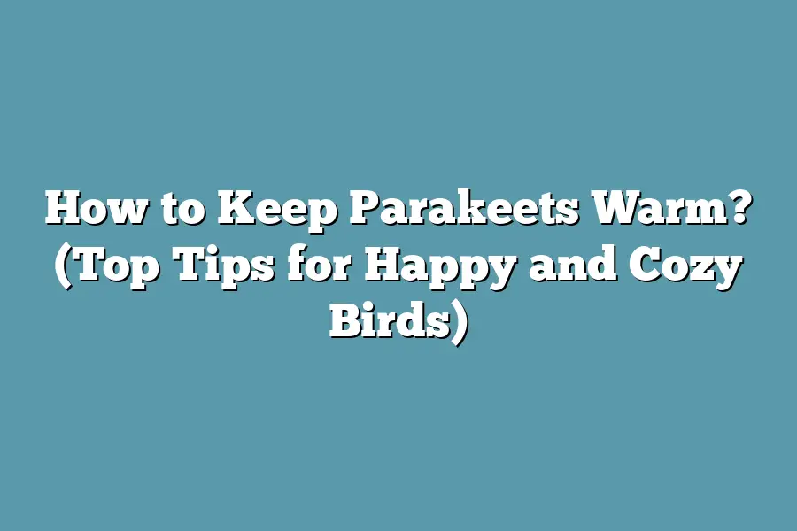 How to Keep Parakeets Warm? (Top Tips for Happy and Cozy Birds)