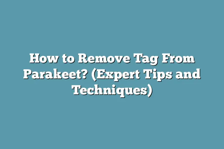 How to Remove Tag From Parakeet? (Expert Tips and Techniques)