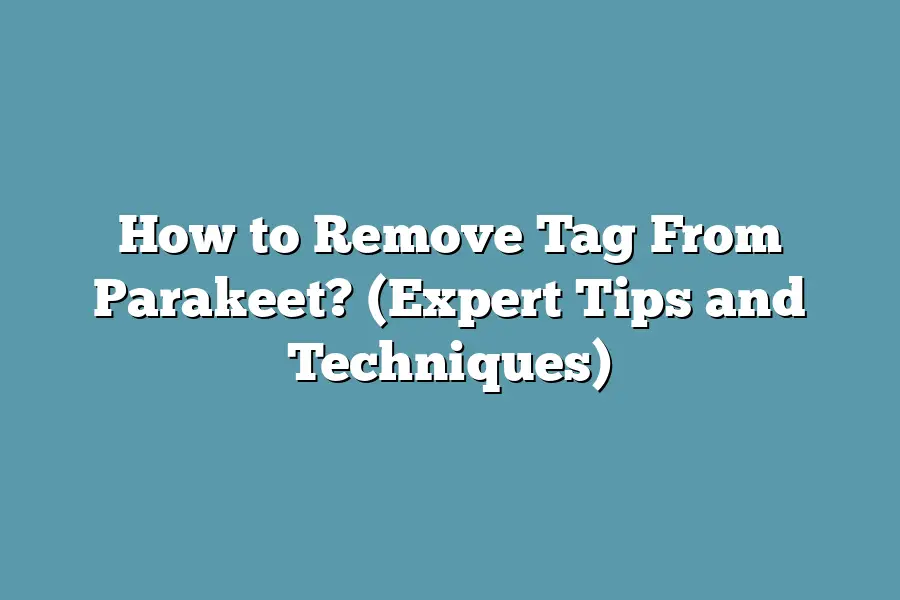 How to Remove Tag From Parakeet? (Expert Tips and Techniques)
