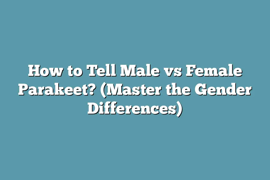 How to Tell Male vs Female Parakeet? (Master the Gender Differences)