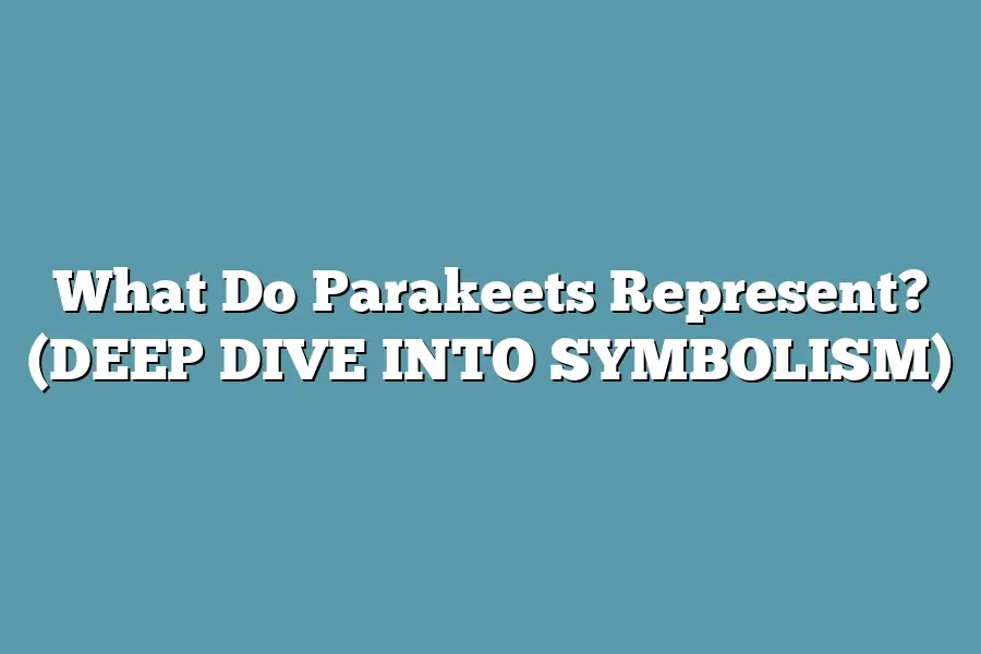 What Do Parakeets Represent? (DEEP DIVE INTO SYMBOLISM)