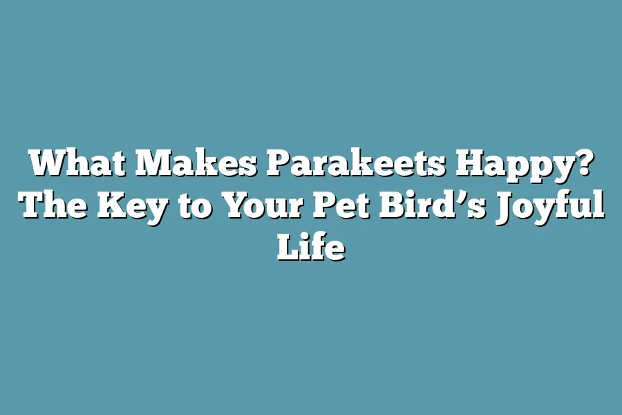 What Makes Parakeets Happy? The Key to Your Pet Bird’s Joyful Life