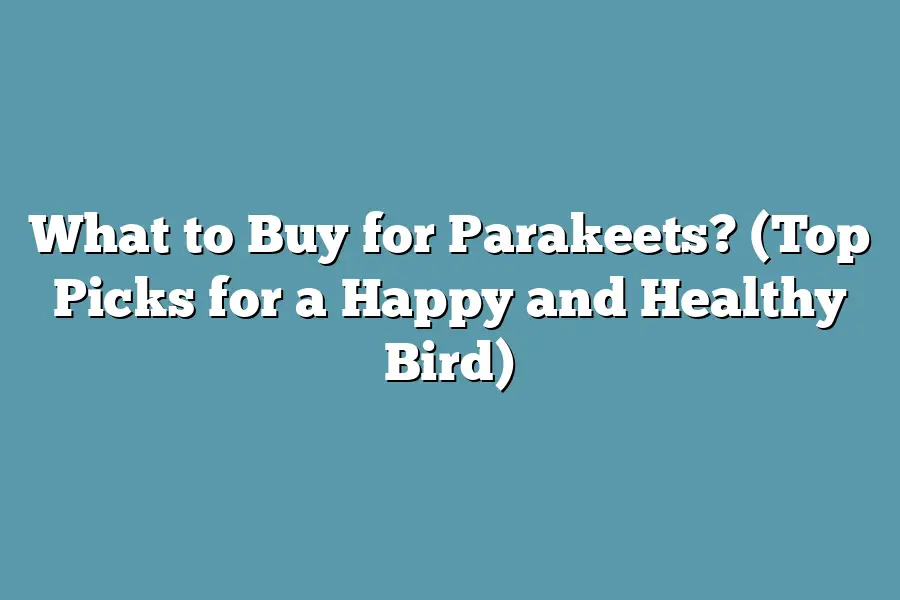 What to Buy for Parakeets? (Top Picks for a Happy and Healthy Bird)