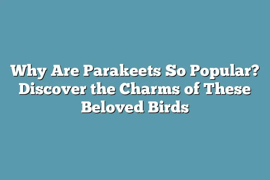 Why Are Parakeets So Popular? Discover the Charms of These Beloved Birds