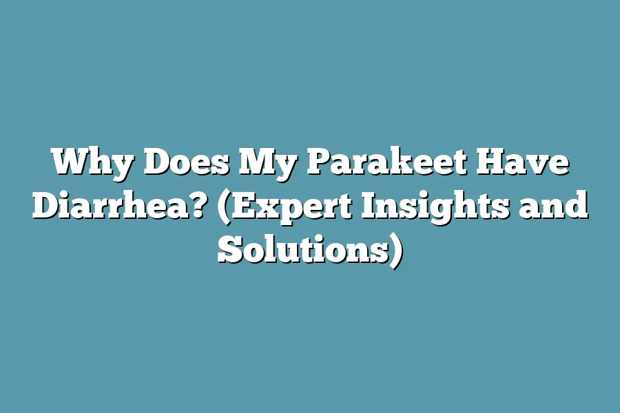 Why Does My Parakeet Have Diarrhea? (Expert Insights and Solutions)