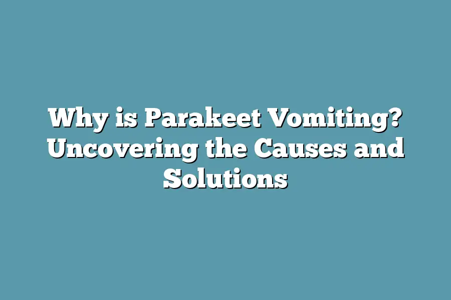 Why is Parakeet Vomiting? Uncovering the Causes and Solutions