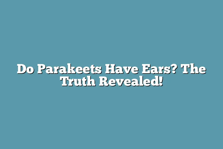 Do Parakeets Have Ears? The Truth Revealed!