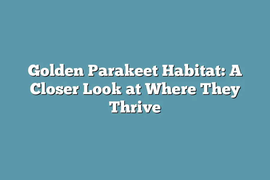 Golden Parakeet Habitat: A Closer Look at Where They Thrive