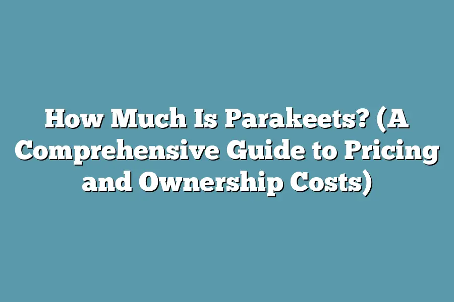 How Much Is Parakeets? (A Comprehensive Guide to Pricing and Ownership Costs)