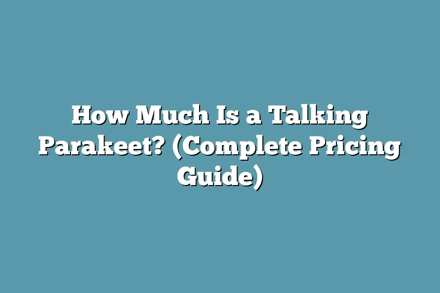 How Much Is a Talking Parakeet? (Complete Pricing Guide)